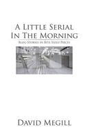 A Little Serial in the Morning: Blog Stories in Bite Sized Pieces 1480182184 Book Cover