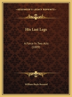 His Last Legs: A Farce In Two Acts 1363043749 Book Cover