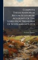 Compota Thesaurariorum Regum Scotorum. Accounts Of The Lord High Treasurer Of Scotland 1473-1574 B0FKHGF9GD Book Cover