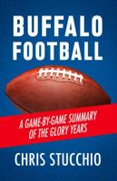 Buffalo Football: A Game-By-Game Summary of the Glory Years 1645433889 Book Cover