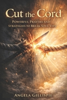 CUT THE CORD: Powerful Prayers and Strategies To Break SoulTies B0H4VXTSBY Book Cover