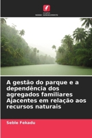 A gestão do parque e a dependência dos agregados familiares Ajacentes em relação aos recursos naturais 6206886824 Book Cover