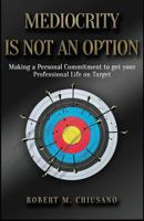 Mediocrity Is Not An Option by Robert Chiusano 149956886X Book Cover
