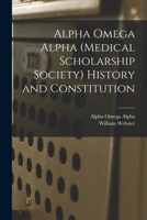Alpha Omega Alpha (medical Scholarship Society) History and Constitution 1018866043 Book Cover