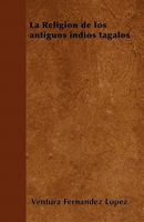La Religi�n de Los Antiguos Indios Tagalos 1446514846 Book Cover