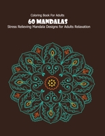 Coloring Book For Adults: 60 Mandalas: Stress Relieving Mandala Designs for Adults Relaxation 1660120632 Book Cover