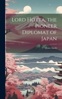 Lord Hotta, the Pioneer Diplomat of Japan 1021685348 Book Cover