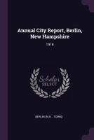 Annual City Report, Berlin, New Hampshire: 1916 1378725581 Book Cover