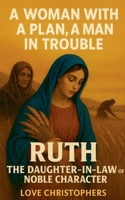 A Woman with a Plan, A Man in Trouble Ruth: The Daughter-in-Law of Noble Character B0G6D4CW26 Book Cover