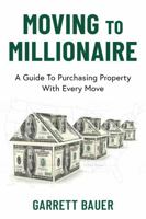 MOVING TO MILLIONAIRE: A Guide to Purchasing Property With Every Move B0GZ89T411 Book Cover