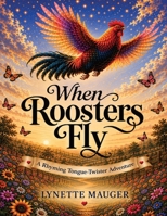 When Roosters Fly: A Rhyming Tongue-Twister Adventure B0H8CGSYTV Book Cover