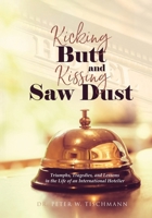 Kicking Butt and Kissing Saw Dust : Triumphs, Tragedies, and Lessons in the Life of an International Hotelier 1960548360 Book Cover
