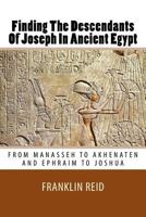 Finding the Descendants of Joseph in Ancient Egypt: From Manasseh to Akhenaten and Ephraim to Joshua 1537285912 Book Cover