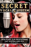 Secret Vocal System, Das Konzept, das Gesang revolutioniert, SVS, Gesang, Gesangbuch, Marcel Huber: Das Konzept, das Gesang revolutioniert, Dein Start ... Gesangbuch, Marcel Huber (German Edition) 3384204395 Book Cover