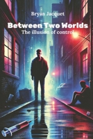 Between Two Worlds: The Illusion of Control B0F6MLMCWX Book Cover