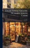 Ã tude Sur Le ThÃ(c)atre De Marie Joseph ChÃ(c)ni (French Edition) 1023959852 Book Cover