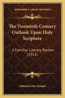 The Twentieth Century Outlook Upon Holy Scripture: A Familiar Literary Review 1276826303 Book Cover