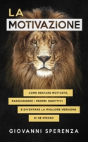 La motivazione: come restare motivato, raggiungere i propri obiettivi e diventare la migliore versione di se stesso. 1092842284 Book Cover