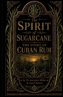 The Spirit of Sugarcane: The Story of Cuban Rum (The Spirits Series) 190743478X Book Cover