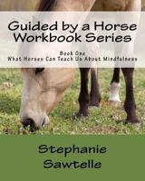 Guided by a Horse Workbook Series: Book One, What Horses Can Teach Us about Mindfulness 1541073541 Book Cover