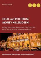 GELD UND REICHTUM - MONEY - KILLERIDEEN: Erfolg, Reichtum, Besitz und Geld sind von Haus aus durchaus nicht verwerflich. Beneide nicht die anderen, lasse dich beneiden! 3748169108 Book Cover