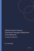 Taking Action in Science Classrooms Through Collaborative Action Research: A Guide for Educators 9460915825 Book Cover
