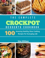 The Complete Crockpot Desserts Cookbook: 100 Amazing Healthy Slow Cooking Recipes For Everyday Life (Crockpot Cooking Mastery) B0CN9T3DS3 Book Cover