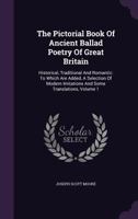 The Pictorial Book Of Ancient Ballad Poetry Of Great Britain: Historical, Traditional And Romantic: To Which Are Added, A Selection Of Modern Imitations And Some Translations, Volume 1... 1276565712 Book Cover