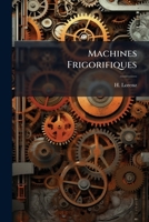 Machines Frigorifiques: Production Et Application Du Froid Artificiel ...... 2329453612 Book Cover