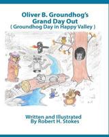 Oliver B. Groundhog Grand Day Out: Groundhog Day in Happy Valley 1724583638 Book Cover