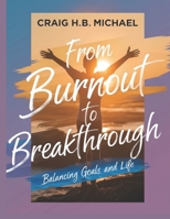 FROM BURNOUT TO BREAKTHROUGH: Balancing Goals and Life (The Ultimate LIfe-Changing Transformative Series You'll Ever Need) B0DRFYFY1R Book Cover