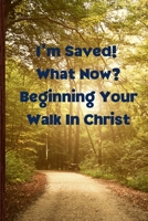 I'm Saved! What Now? Beginning Your Walk in Christ 1365963284 Book Cover