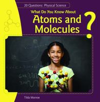 What Do You Know about Atoms and Molecules? 1448806690 Book Cover