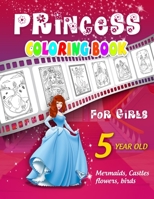 Princess Coloring Book for Girls 5 Year Old: A Children’s Coloring Book and Activity Pages, Mermaids, Flowers, Birds, Castles for 4-8 year old Kids | Large Print, Glossy Cover, and High-Quality Pages B08NS9J27C Book Cover