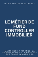 Le métier de Fund Controller immobilier: Maîtriser la finance, la comptabilité et le pilotage des fonds immobiliers (Les guides de l'immobilier d'investissement) (French Edition) B0GG6MPSK7 Book Cover