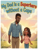 My Dad is a Superhero without a Cape B0GWCDJSRB Book Cover