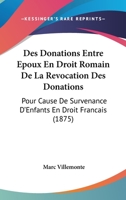 Des Donations Entre Epoux En Droit Romain de La Revocation Des Donations: Pour Cause de Survenance D'Enfants En Droit Francais (1875) 127965340X Book Cover