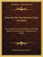 Notes On the War Between China and Japan; the European Autumn Maneuvers of 1896, Orders Instructions, Etc 1019078146 Book Cover