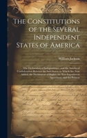 The Constitutions of the Several Independent States of America: The Declaration of Independence; and the Articles of Confederation Between the Said ... Non-Importation Agreement; and the Petition 1020714433 Book Cover