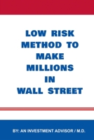 LOW RISK METHOD TO MAKE MILLIONS IN WALL STREET B087LB3TRX Book Cover