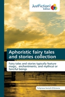 Aphoristic fairy tales and stories collection: Fairy tales and stories typically feature magic, enchantments, and mythical or fanciful beings B0CKKWDH6D Book Cover