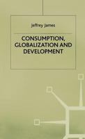 Consumption, Globalization & Development 0333772660 Book Cover