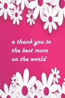 a thank you to the best mom on the world: Empty notebook to write yourself 1713321327 Book Cover