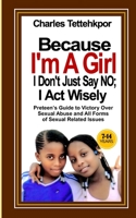 Because I'm a Girl, I Don't Just Say No - I Act Wisely: Little Girls' Guide to Victory Over Sexual Abuse and All Forms of Sexual Related Issues 9988513046 Book Cover