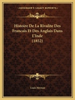Histoire De La Rivalite Des Francais Et Des Anglais Dans L'Inde (1852) 1278372318 Book Cover