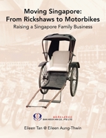 Moving Singapore: from Rickshaws to Motorbikes: Raising Singapore Family Business 154375516X Book Cover
