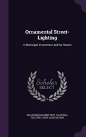 Ornamental Street-Lighting: A Municipal Investment and Its Return 1358383790 Book Cover