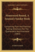 Homeward Bound, A Seaman's Sunday Book: Containing Plain And Practical Sailing Directions For The Quarterdeck And Forecastle 1166949338 Book Cover