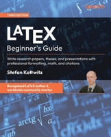 LaTeX Beginner's Guide: Write research papers, theses, and presentations with professional formatting, math, and citations 180580457X Book Cover