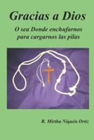 Gracias a Dios : O Sea Donde Enchufarnos para Cargarnos Las Pilas 172903313X Book Cover